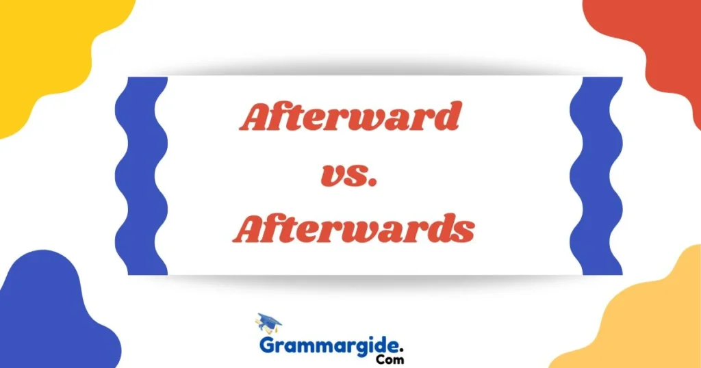 Afterward Vs Afterwards