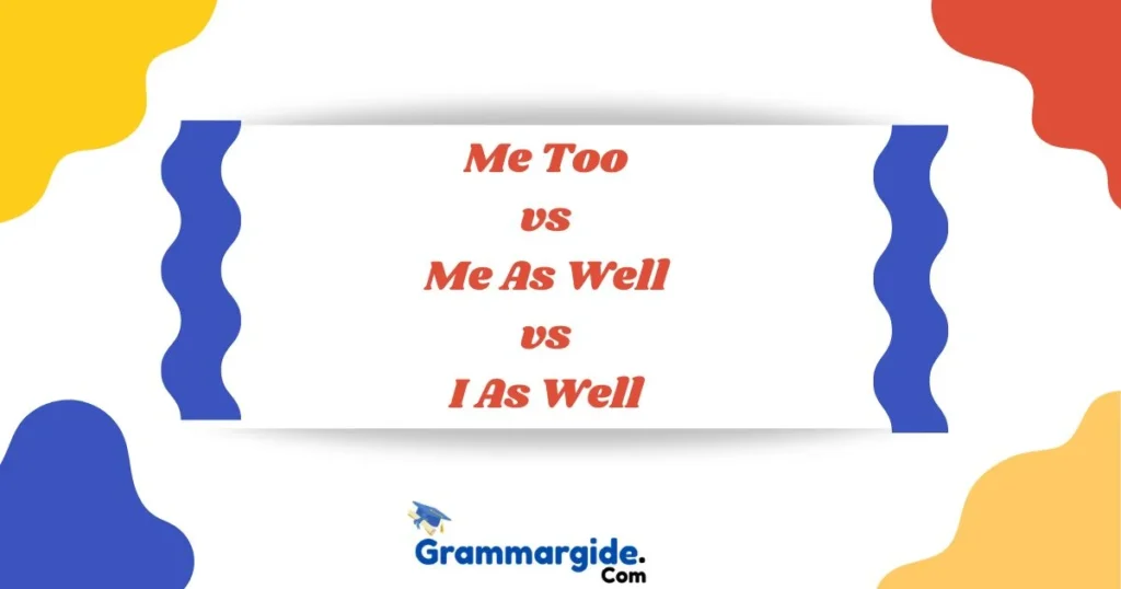Me Too Vs Me As Well Vs I As Well